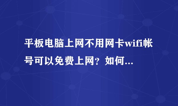 平板电脑上网不用网卡wifi帐号可以免费上网？如何去申请？