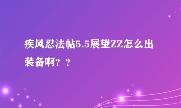 疾风忍法帖5.5展望ZZ怎么出装备啊？？