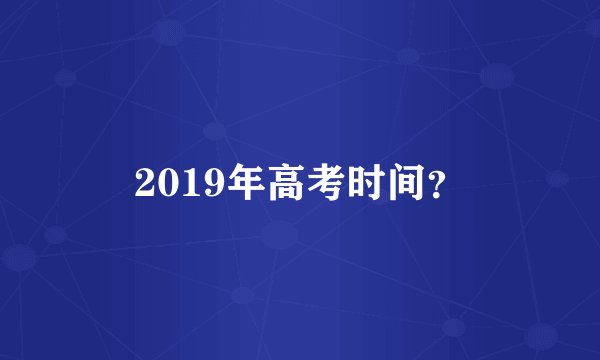 2019年高考时间？