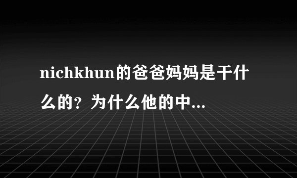 nichkhun的爸爸妈妈是干什么的？为什么他的中国爸爸不留在中国？