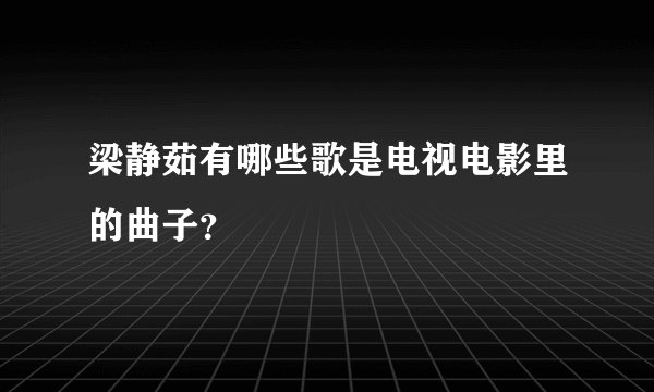 梁静茹有哪些歌是电视电影里的曲子？