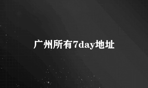 广州所有7day地址