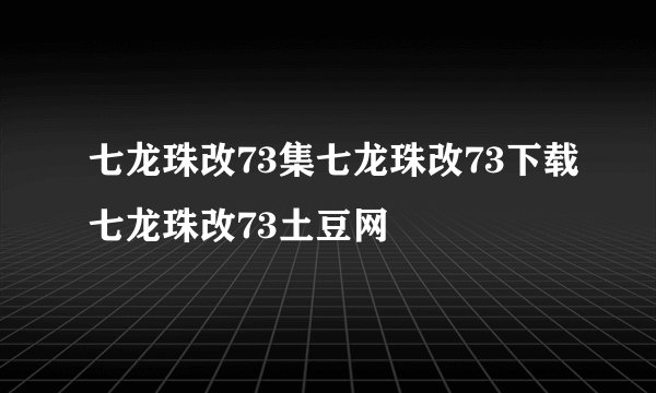 七龙珠改73集七龙珠改73下载七龙珠改73土豆网