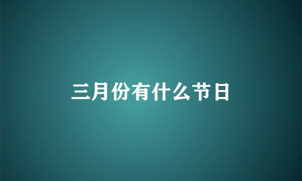 三月份有什么节日