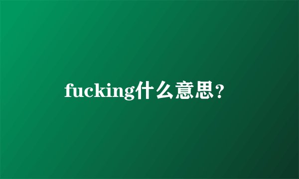fucking什么意思？
