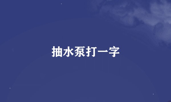 抽水泵打一字