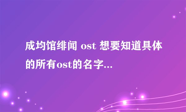 成均馆绯闻 ost 想要知道具体的所有ost的名字和列表 谢谢