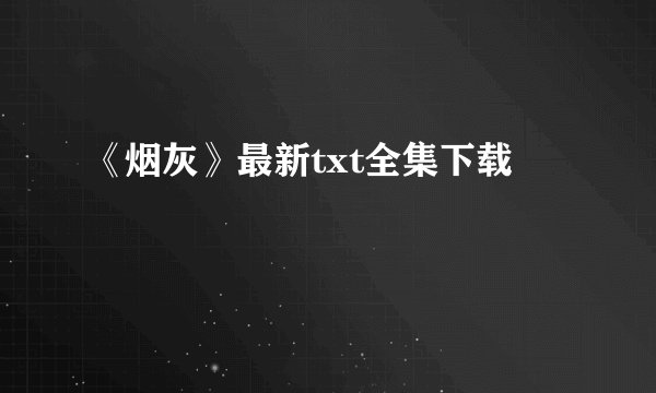 《烟灰》最新txt全集下载