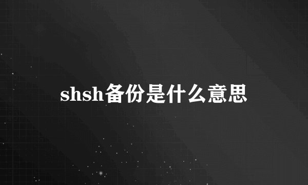 shsh备份是什么意思