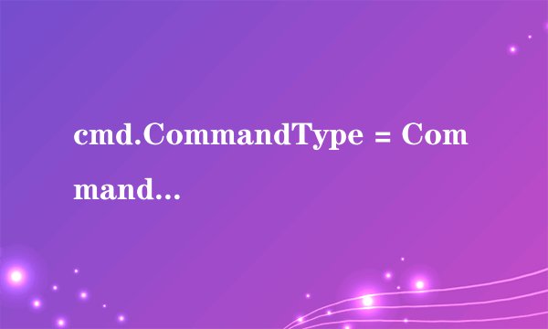 cmd.CommandType = CommandType.Text; 什么意思