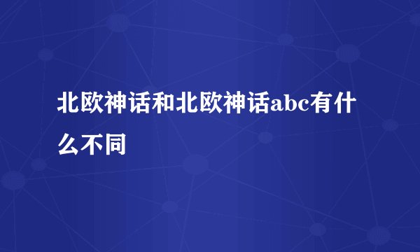 北欧神话和北欧神话abc有什么不同