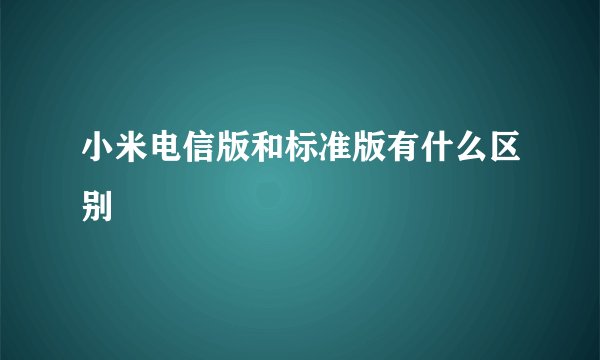 小米电信版和标准版有什么区别