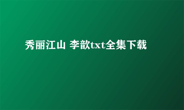 秀丽江山 李歆txt全集下载