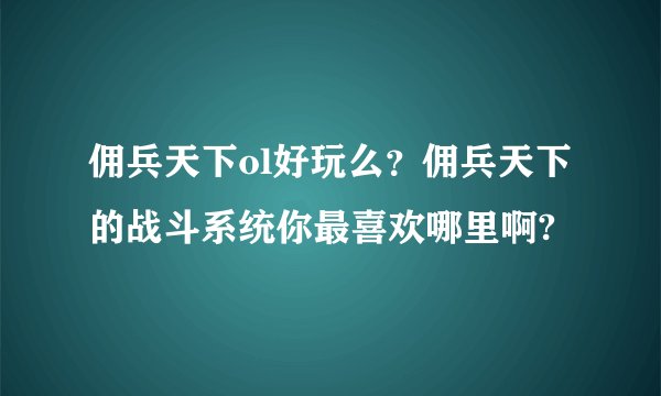 佣兵天下ol好玩么？佣兵天下的战斗系统你最喜欢哪里啊?