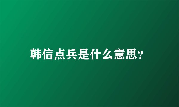 韩信点兵是什么意思？