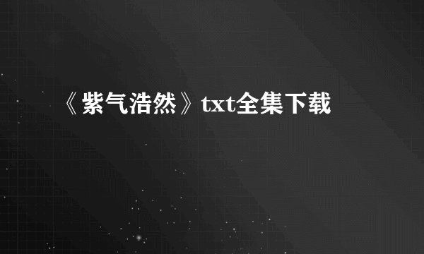 《紫气浩然》txt全集下载