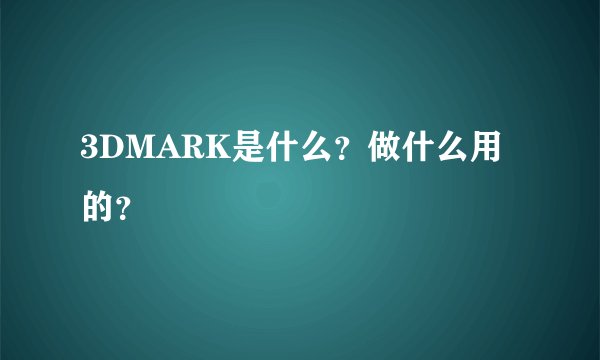 3DMARK是什么？做什么用的？