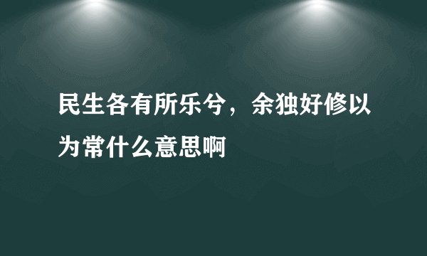民生各有所乐兮，余独好修以为常什么意思啊