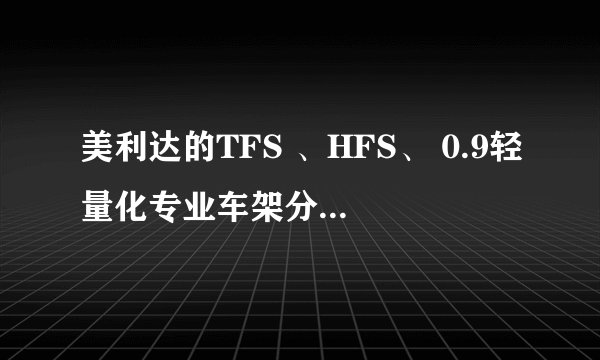 美利达的TFS 、HFS、 0.9轻量化专业车架分别是什么意思