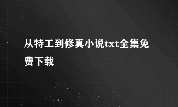 从特工到修真小说txt全集免费下载