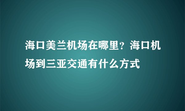 海口美兰机场在哪里？海口机场到三亚交通有什么方式