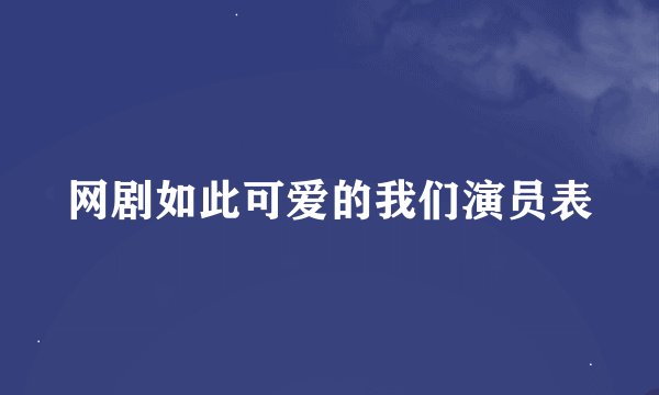 网剧如此可爱的我们演员表