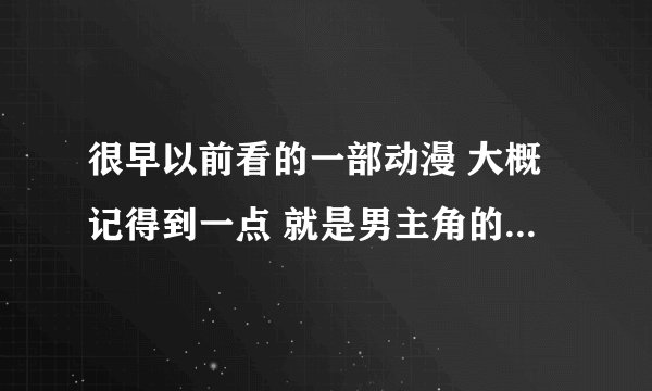 很早以前看的一部动漫 大概记得到一点 就是男主角的心脏好像被打穿了 然后被人放了个什么东西进去 ！！