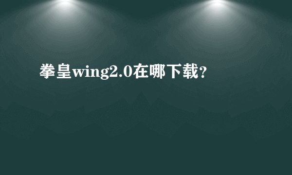 拳皇wing2.0在哪下载？