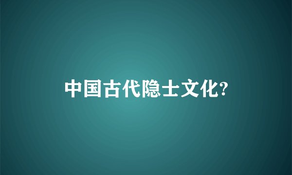 中国古代隐士文化?