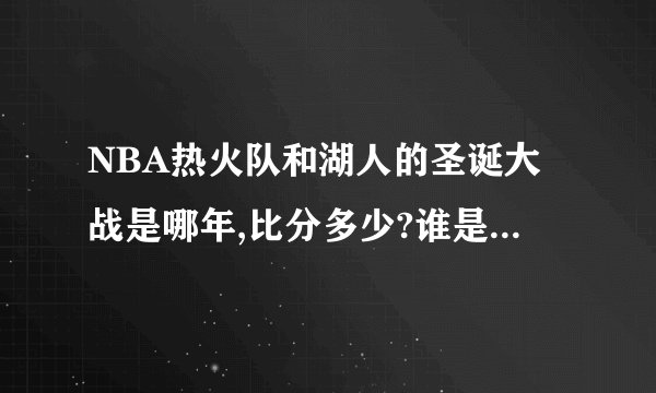 NBA热火队和湖人的圣诞大战是哪年,比分多少?谁是最高分和MVP