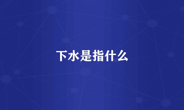 下水是指什么
