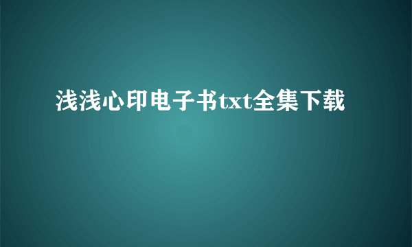 浅浅心印电子书txt全集下载