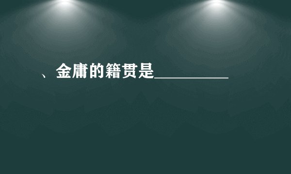 、金庸的籍贯是_________