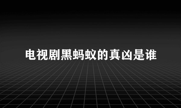 电视剧黑蚂蚁的真凶是谁
