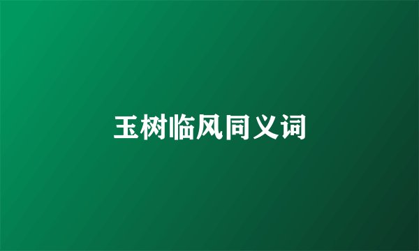 玉树临风同义词