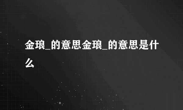 金琅_的意思金琅_的意思是什么