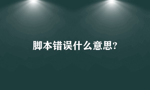 脚本错误什么意思?