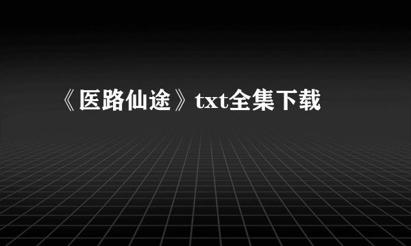 《医路仙途》txt全集下载