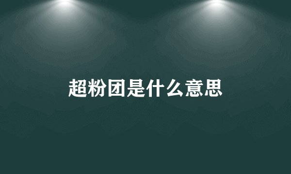 超粉团是什么意思
