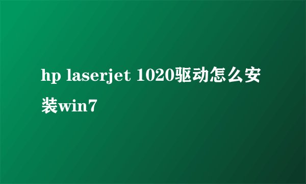 hp laserjet 1020驱动怎么安装win7