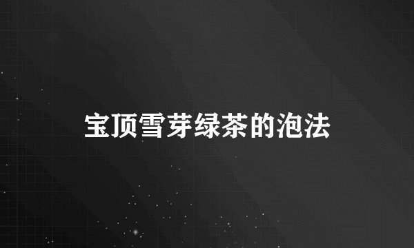 宝顶雪芽绿茶的泡法
