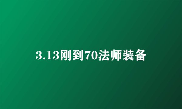 3.13刚到70法师装备