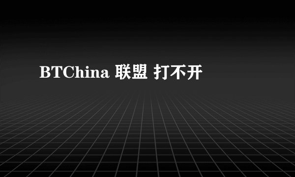 BTChina 联盟 打不开