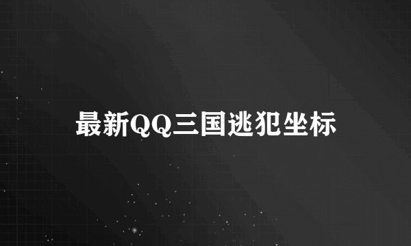 最新QQ三国逃犯坐标