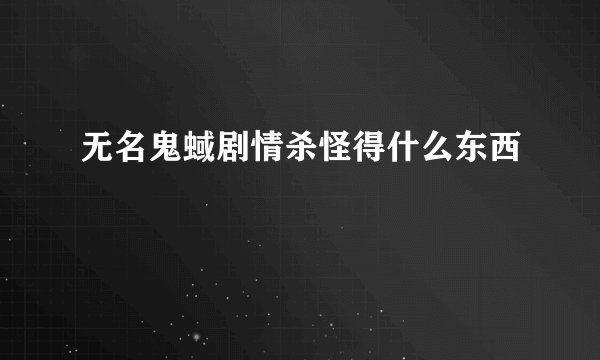 无名鬼蜮剧情杀怪得什么东西