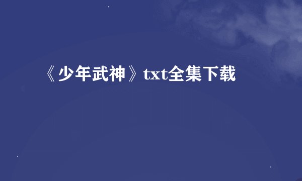 《少年武神》txt全集下载