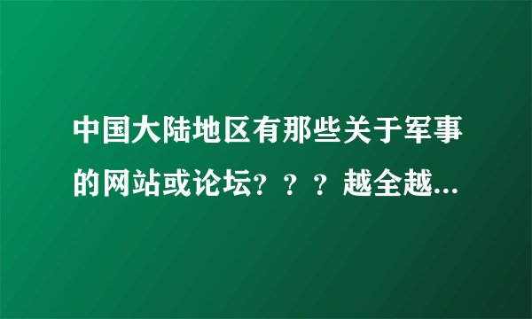 中国大陆地区有那些关于军事的网站或论坛？？？越全越好！！！O(∩_∩)O谢谢