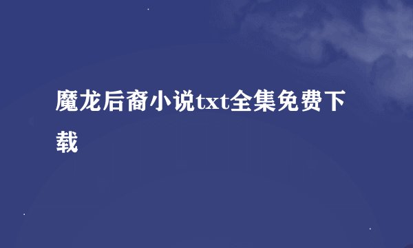 魔龙后裔小说txt全集免费下载