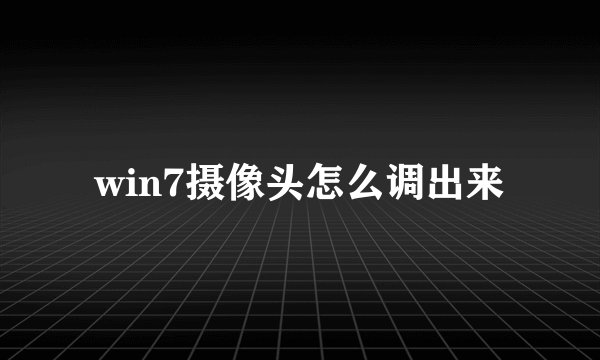 win7摄像头怎么调出来