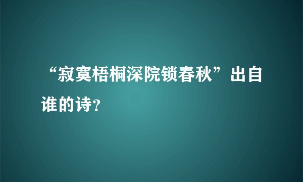 “寂寞梧桐深院锁春秋”出自谁的诗？